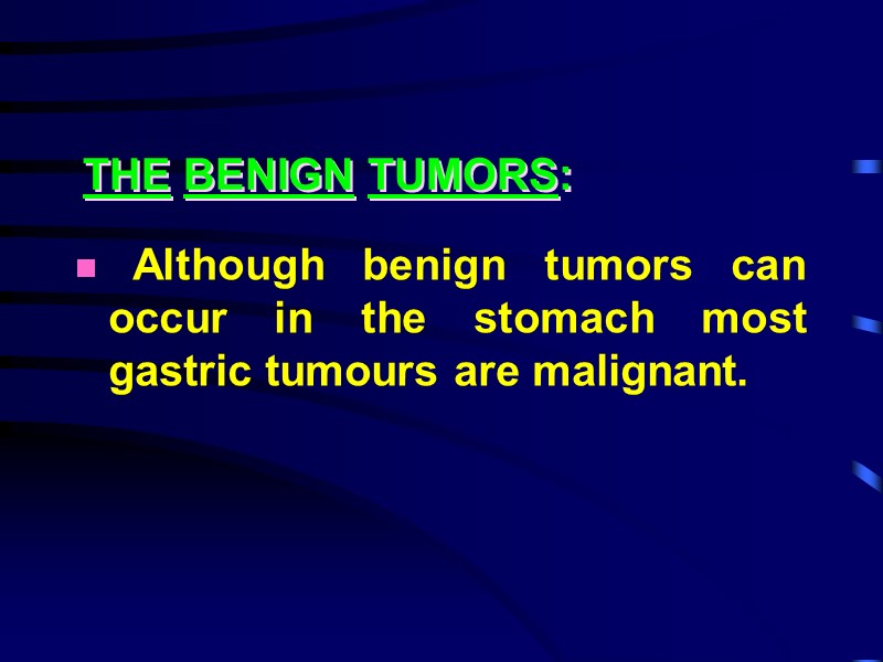 THE BENIGN TUMORS:  Although benign tumors can occur in the stomach most gastric